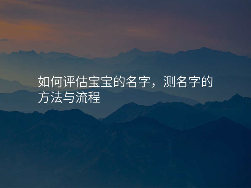 如何评估宝宝的名字,测名字的方法与流程