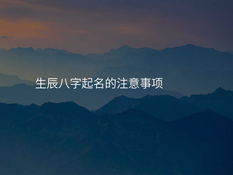 生辰八字起名的注意事项