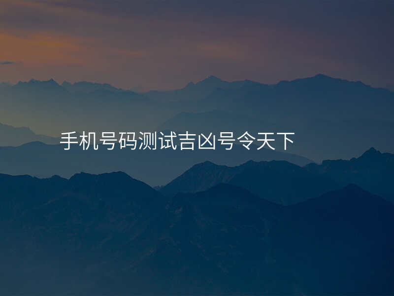 手机号码测试吉凶号令天下