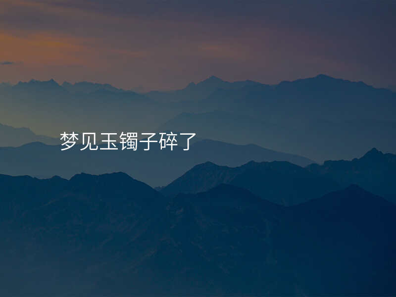 梦见玉镯子碎了