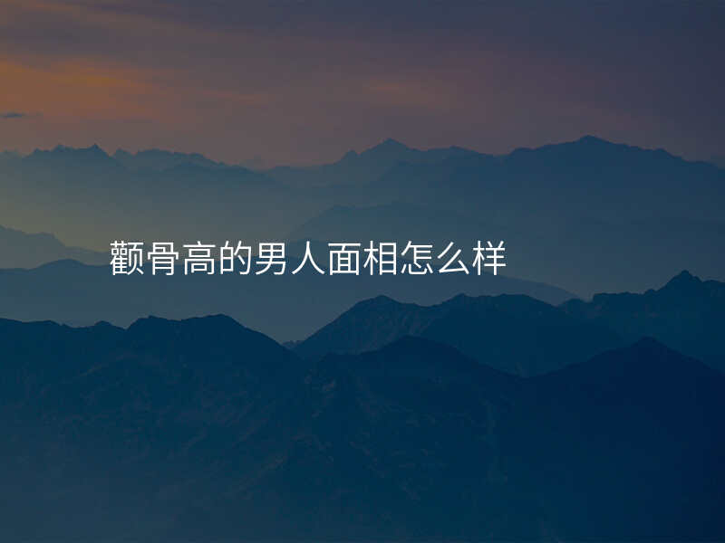颧骨高的男人面相怎么样