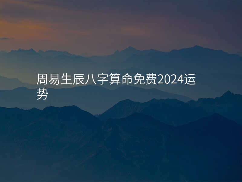 周易生辰八字算命免费2024运势