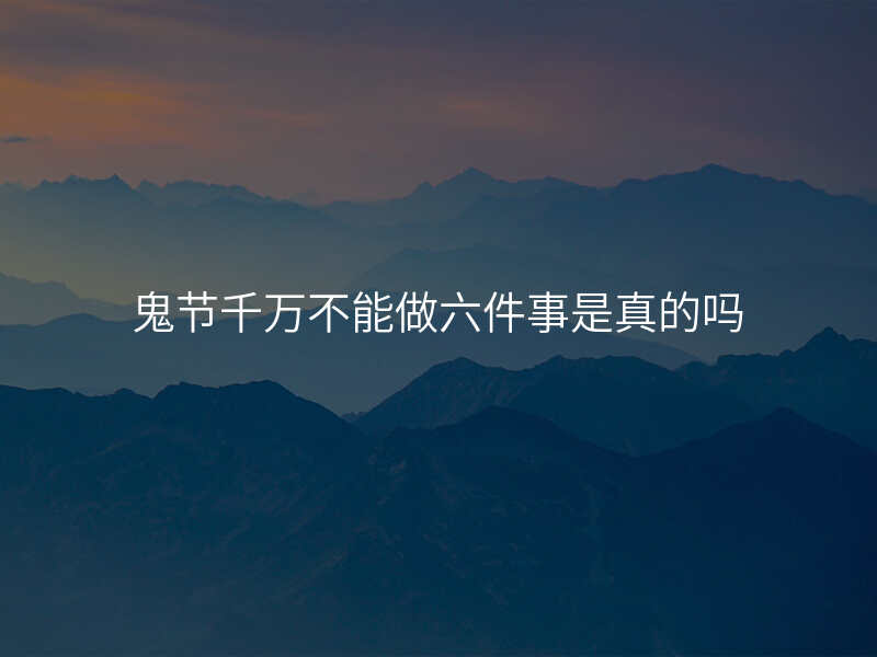 鬼节千万不能做六件事是真的吗