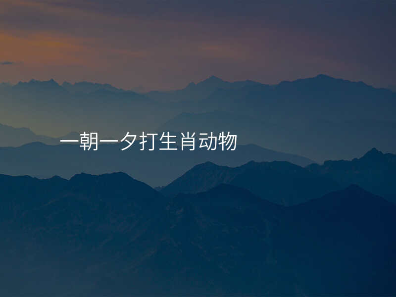 一朝一夕打生肖动物