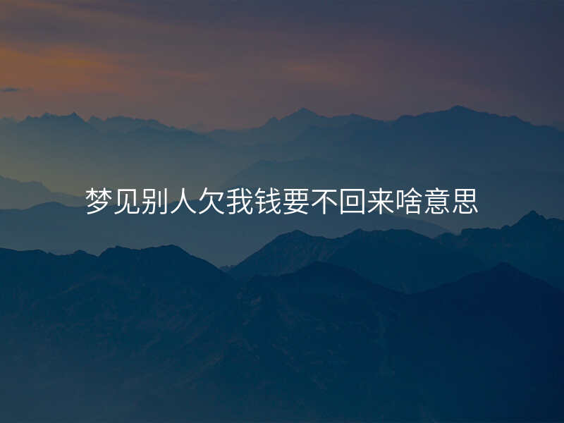 梦见别人欠我钱要不回来啥意思