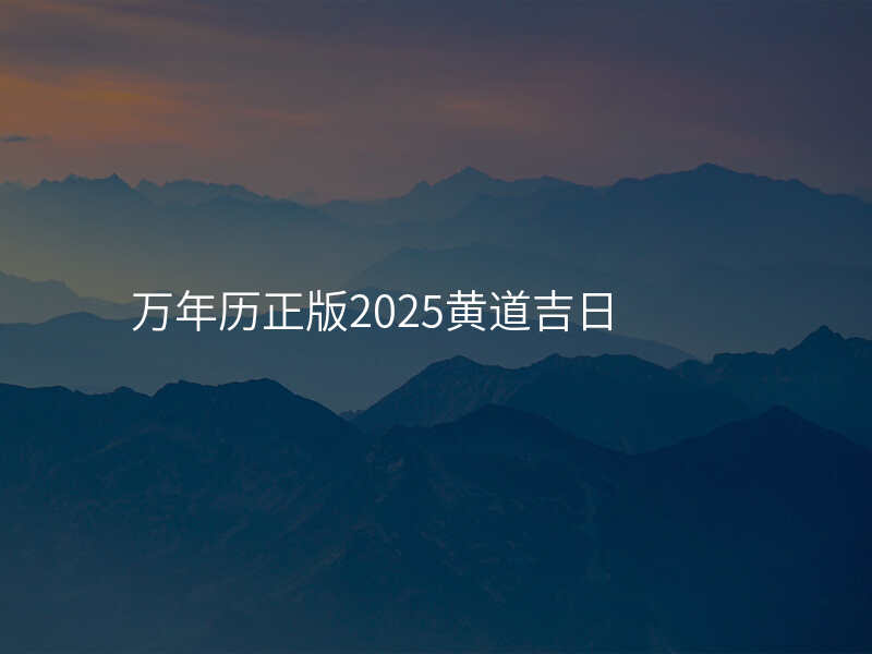 万年历正版2025黄道吉日
