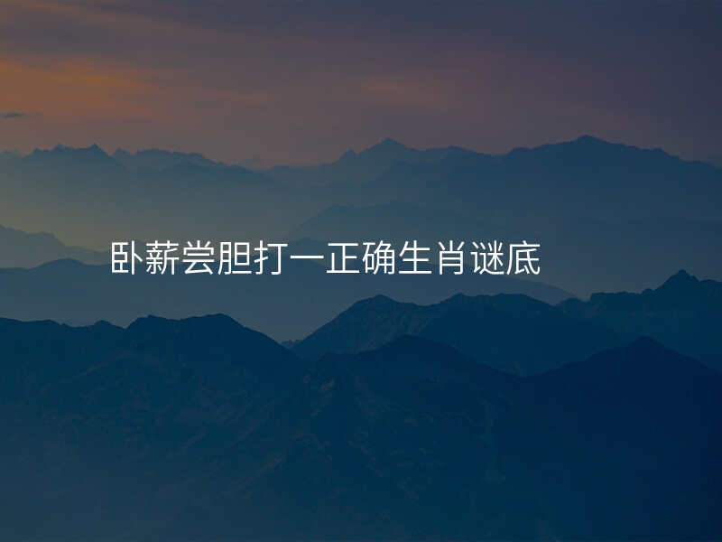 卧薪尝胆打一正确生肖谜底