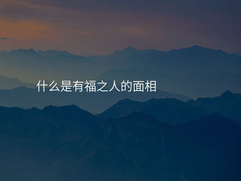 什么是有福之人的面相