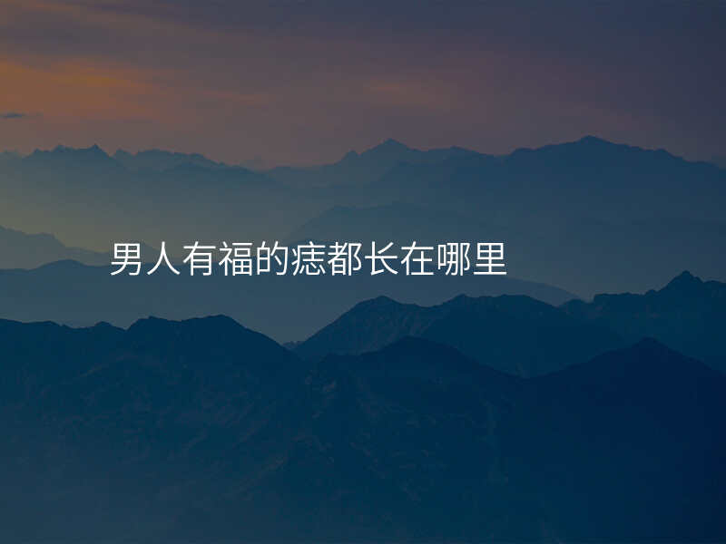 男人有福的痣都长在哪里