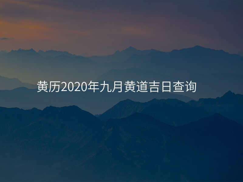 黄历2020年九月黄道吉日查询