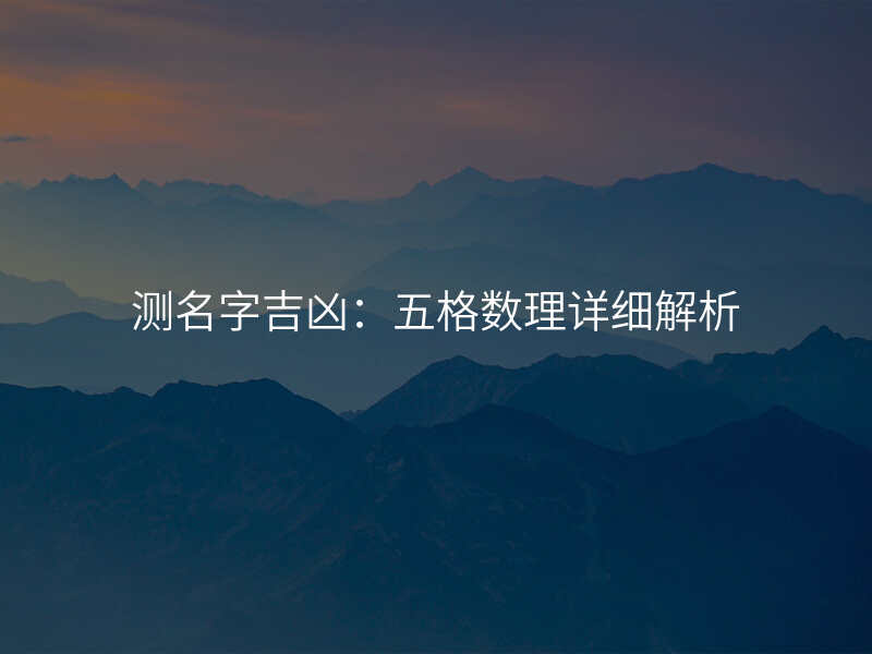 测名字吉凶:五格数理详细解析