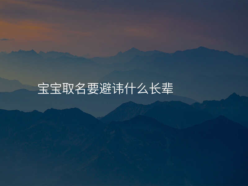 宝宝取名要避讳什么长辈