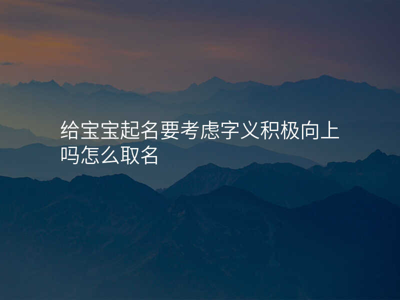 给宝宝起名要考虑字义积极向上吗怎么取名