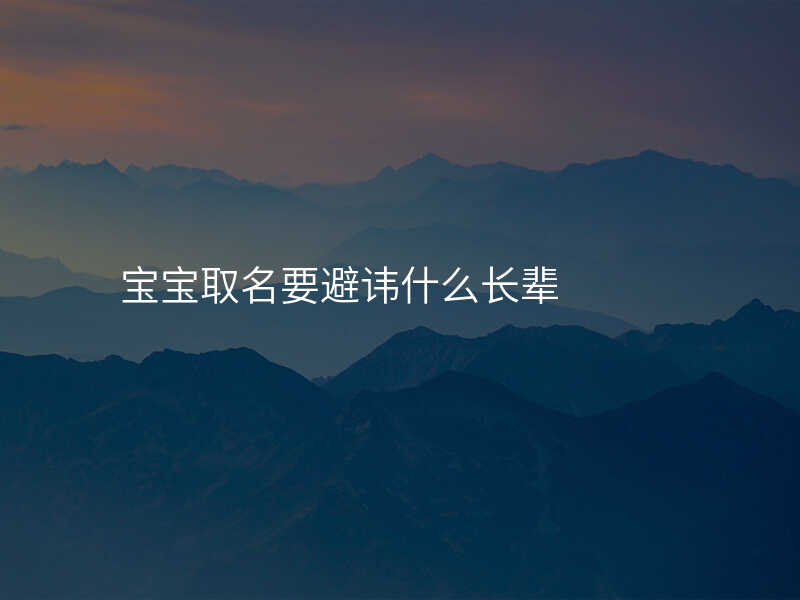 宝宝取名要避讳什么长辈