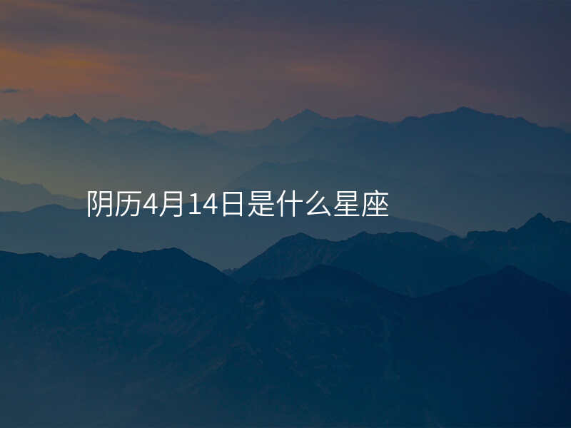 阴历4月14日是什么星座