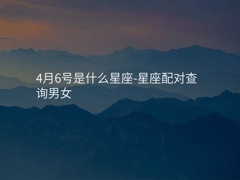 4月6号是什么星座-星座配对查询男女