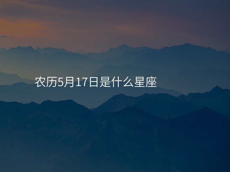 农历5月17日是什么星座