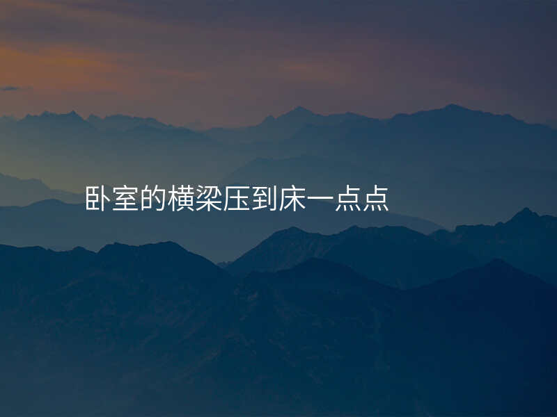 卧室的横梁压到床一点点