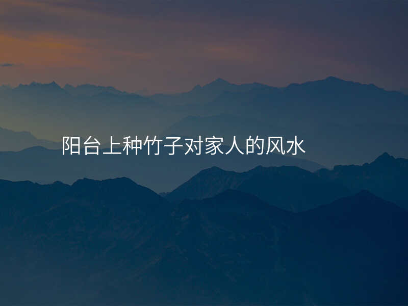 阳台上种竹子对家人的风水