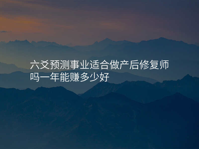六爻预测事业适合做产后修复师吗一年能赚多少好