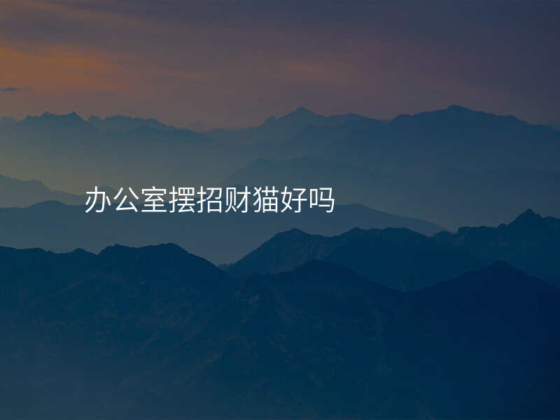 办公室摆招财猫好吗