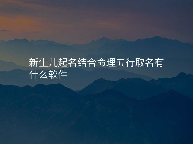 新生儿起名结合命理五行取名有什么软件