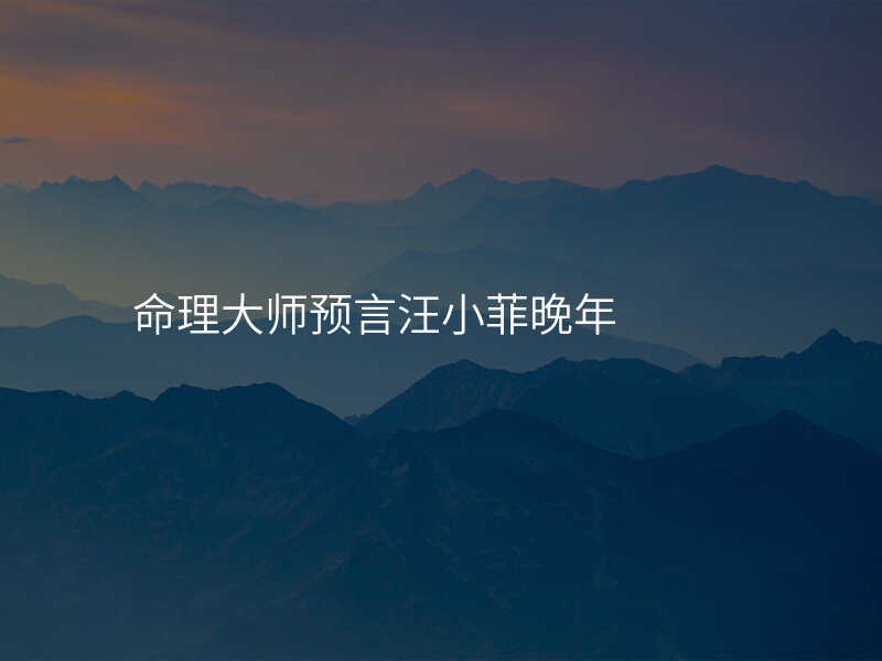 命理大师预言汪小菲晚年