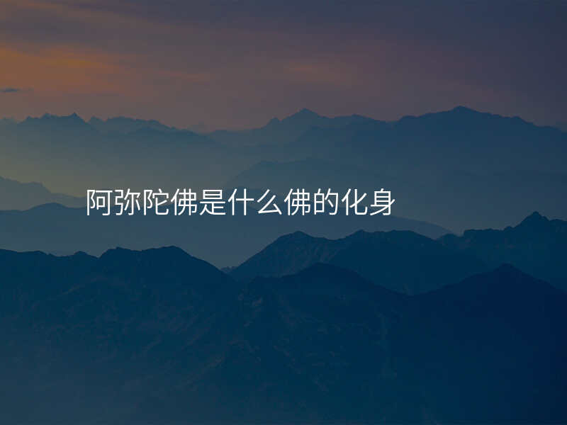 阿弥陀佛是什么佛的化身