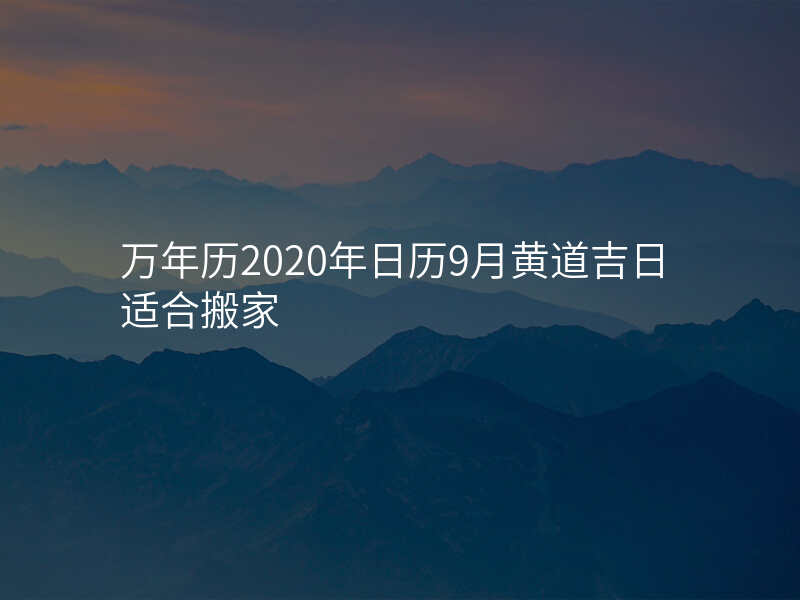 万年历2020年日历9月黄道吉日适合搬家