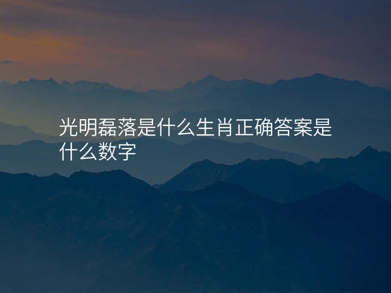 光明磊落是什么生肖正确答案是什么数字