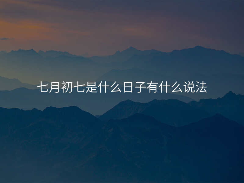 七月初七是什么日子有什么说法