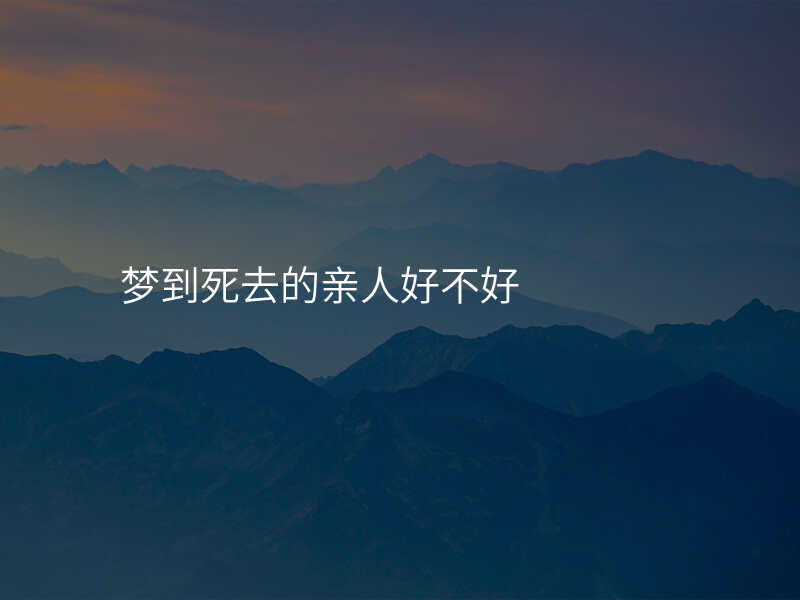 梦到死去的亲人好不好