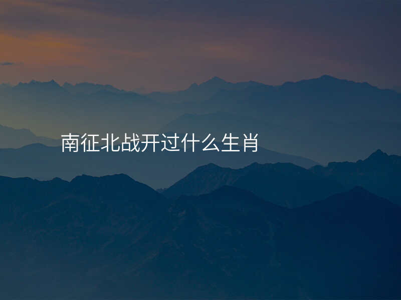 南征北战开过什么生肖