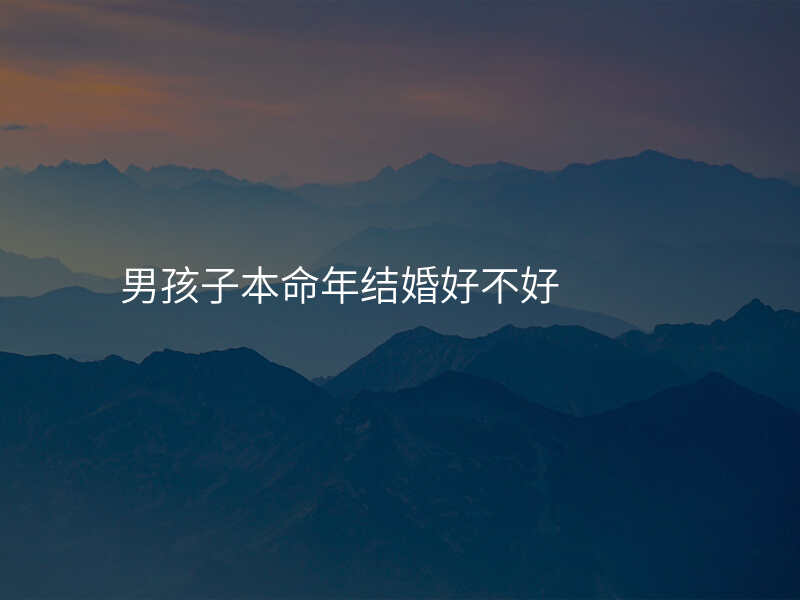 男孩子本命年结婚好不好