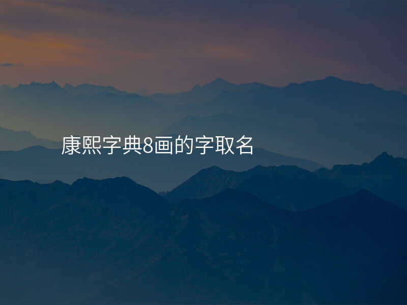 康熙字典8画的字取名