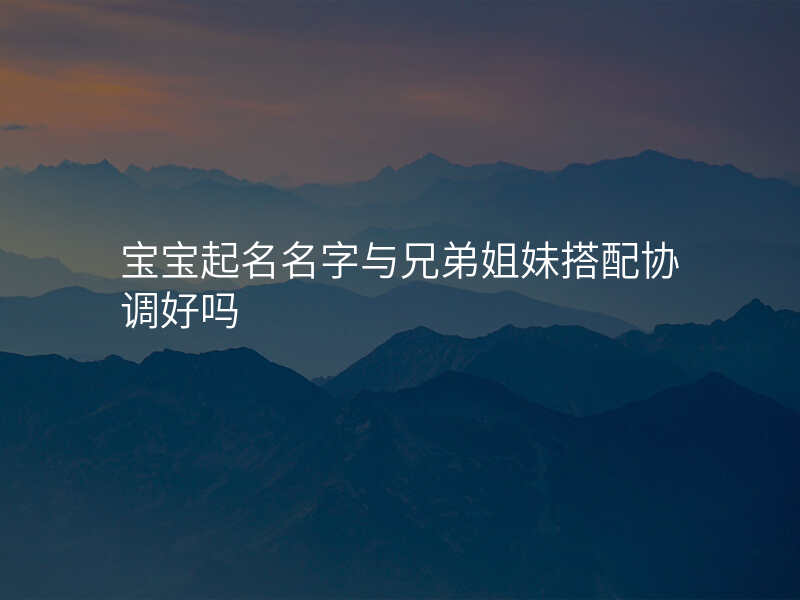 宝宝起名名字与兄弟姐妹搭配协调好吗