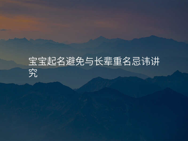 宝宝起名避免与长辈重名忌讳讲究