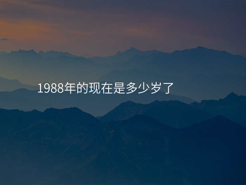 1988年的现在是多少岁了