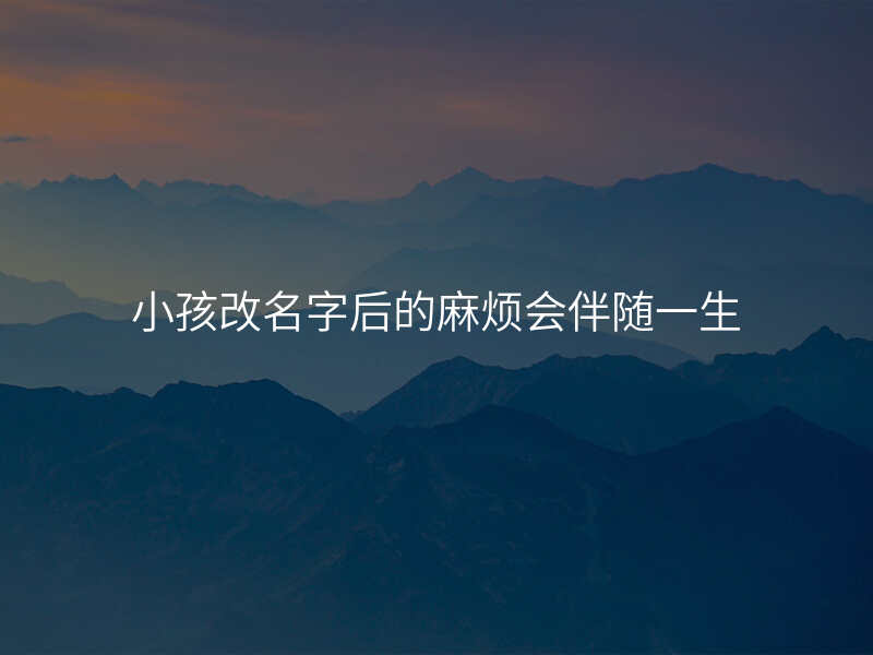 小孩改名字后的麻烦会伴随一生