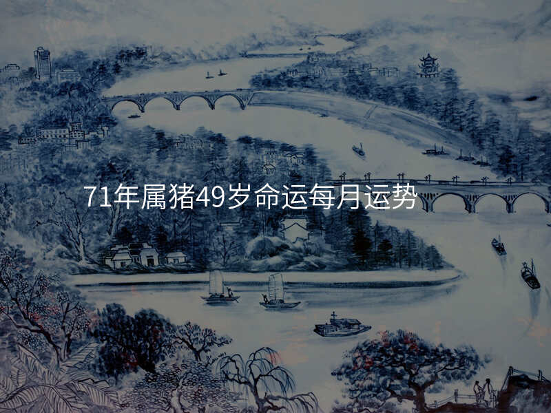 71年属猪49岁命运每月运势