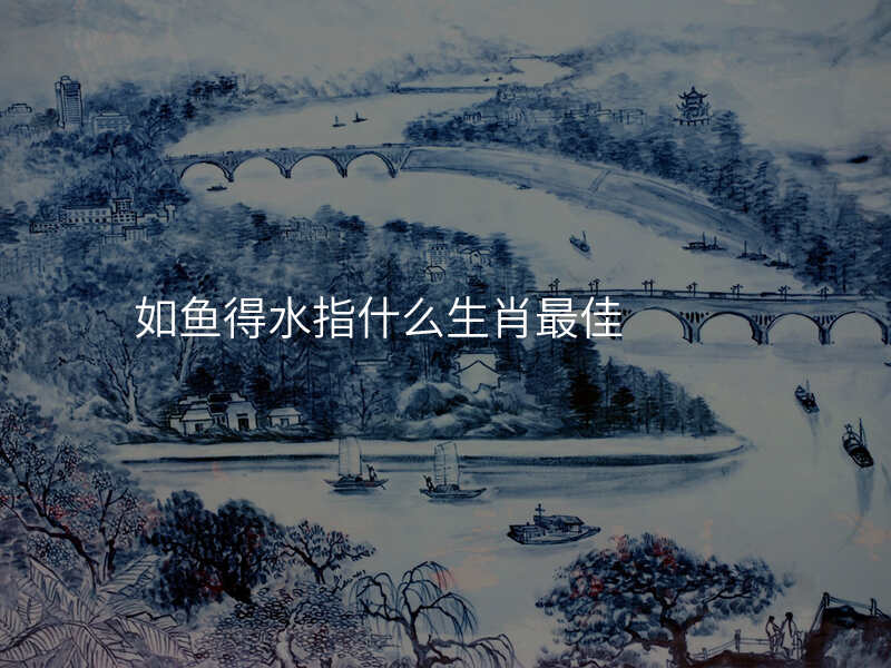 如鱼得水指什么生肖最佳