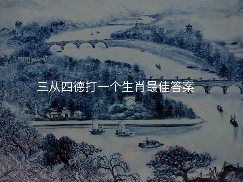 三从四德打一个生肖最佳答案