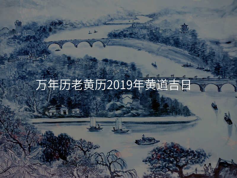 万年历老黄历2019年黄道吉日