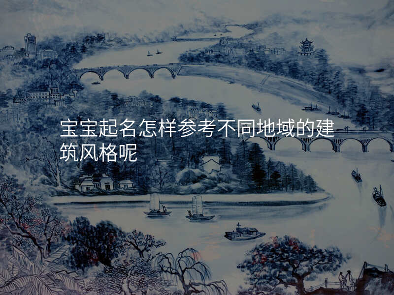 宝宝起名怎样参考不同地域的建筑风格呢