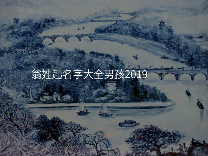 翁姓起名字大全男孩2019