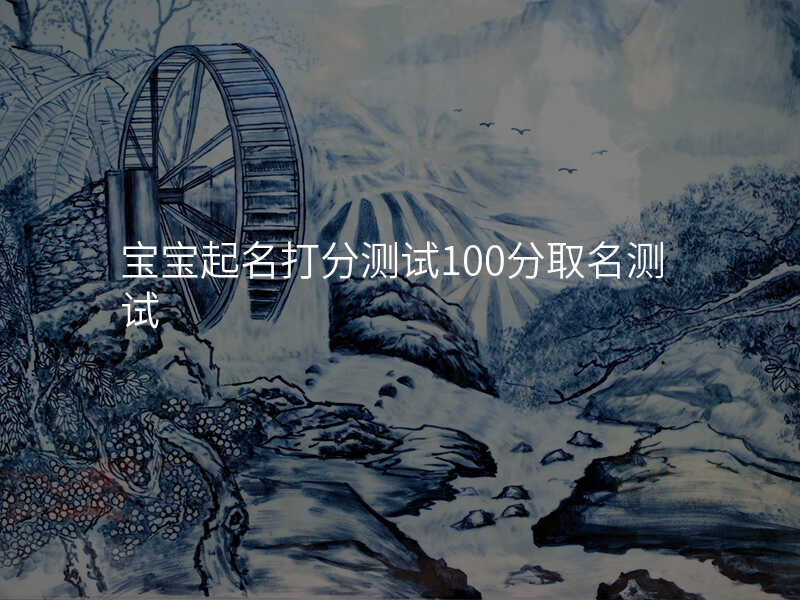 宝宝起名打分测试100分取名测试