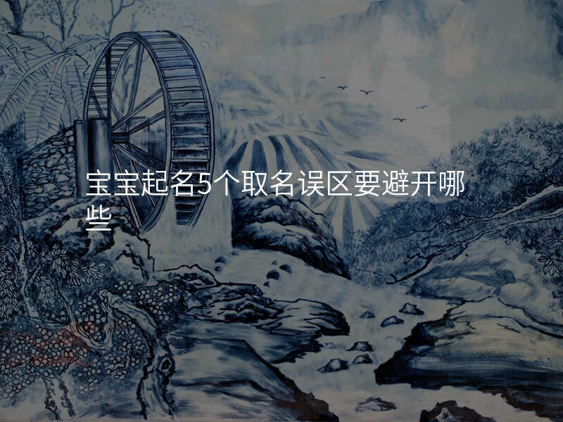 宝宝起名5个取名误区要避开哪些