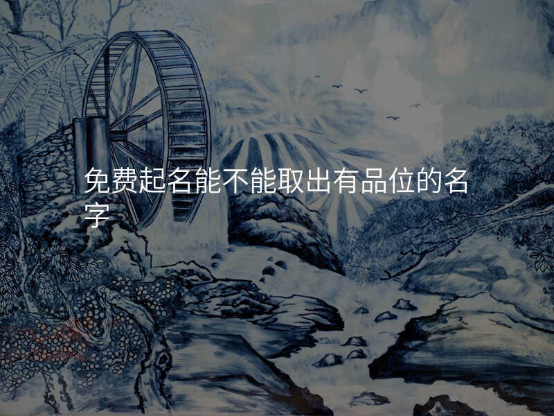 免费起名能不能取出有品位的名字