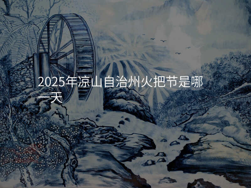 2025年凉山自治州火把节是哪一天