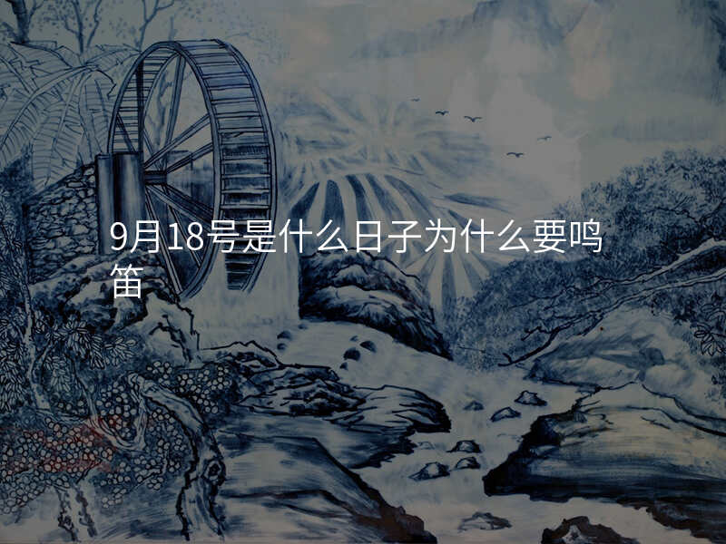 9月18号是什么日子为什么要鸣笛